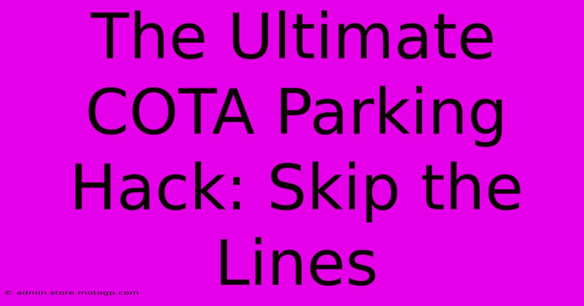 The Ultimate COTA Parking Hack: Skip The Lines