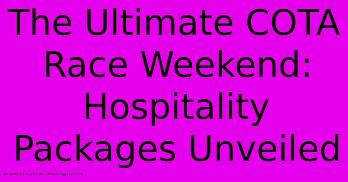 The Ultimate COTA Race Weekend: Hospitality Packages Unveiled