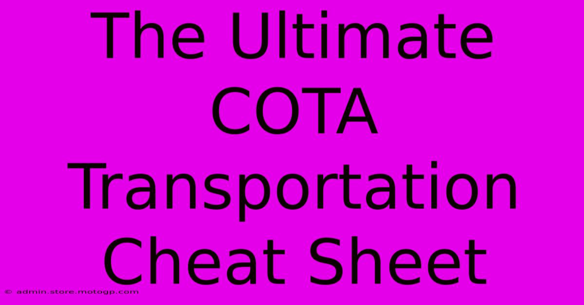 The Ultimate COTA Transportation Cheat Sheet