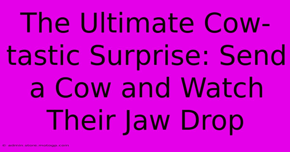 The Ultimate Cow-tastic Surprise: Send A Cow And Watch Their Jaw Drop