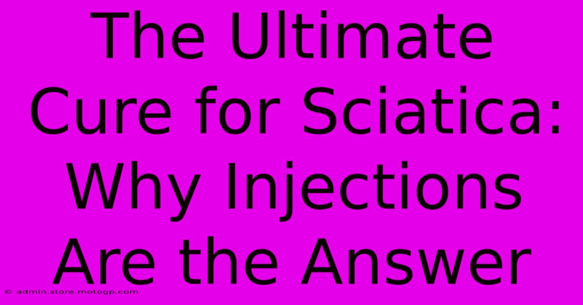 The Ultimate Cure For Sciatica: Why Injections Are The Answer