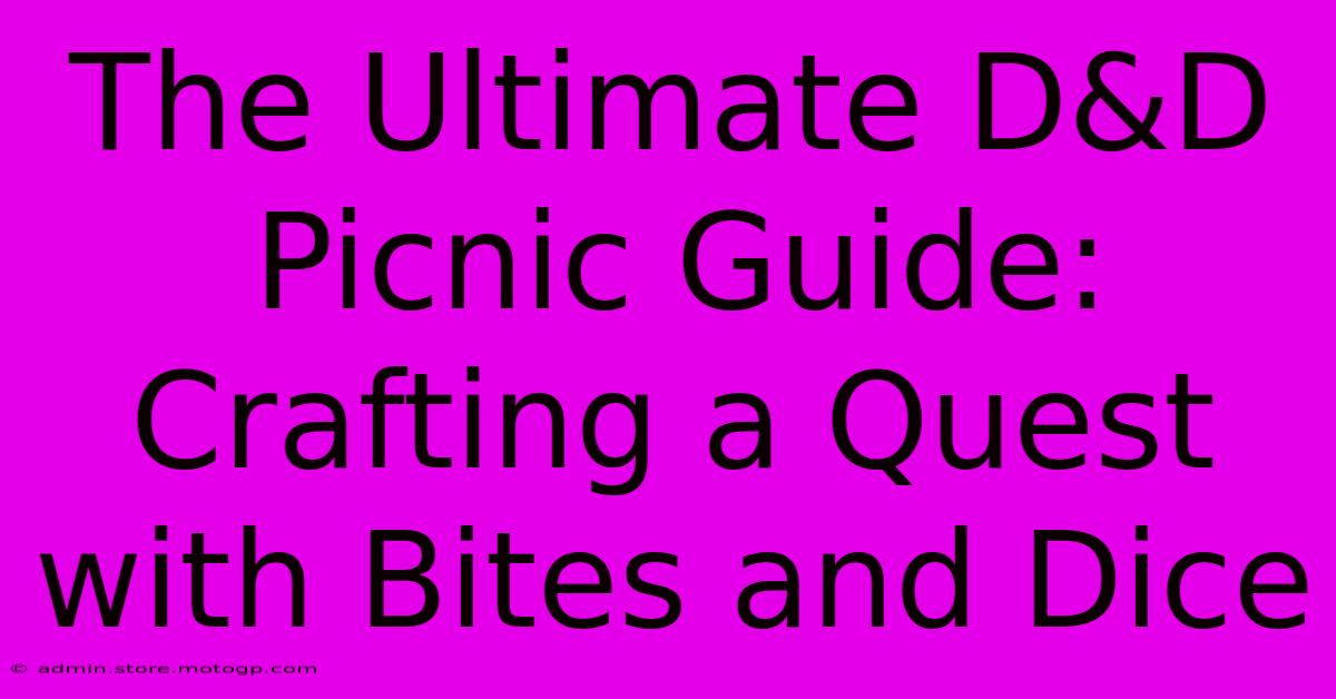 The Ultimate D&D Picnic Guide: Crafting A Quest With Bites And Dice