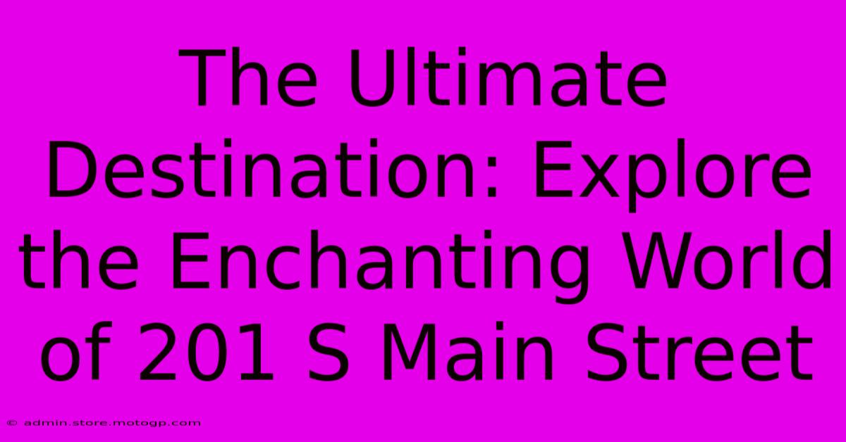 The Ultimate Destination: Explore The Enchanting World Of 201 S Main Street