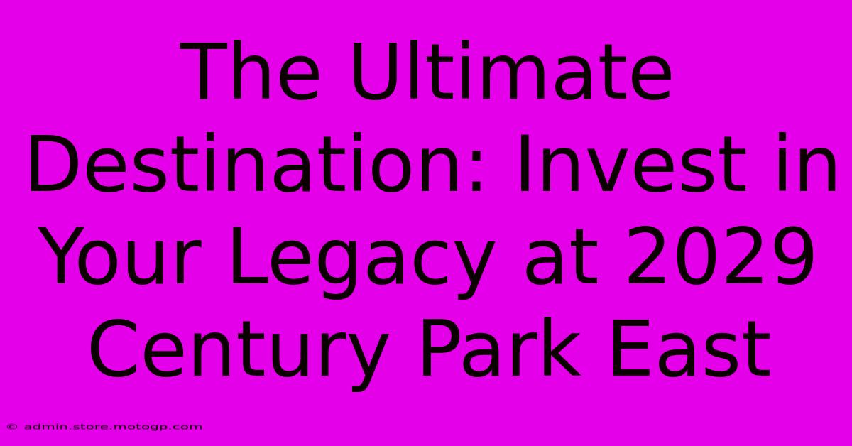 The Ultimate Destination: Invest In Your Legacy At 2029 Century Park East