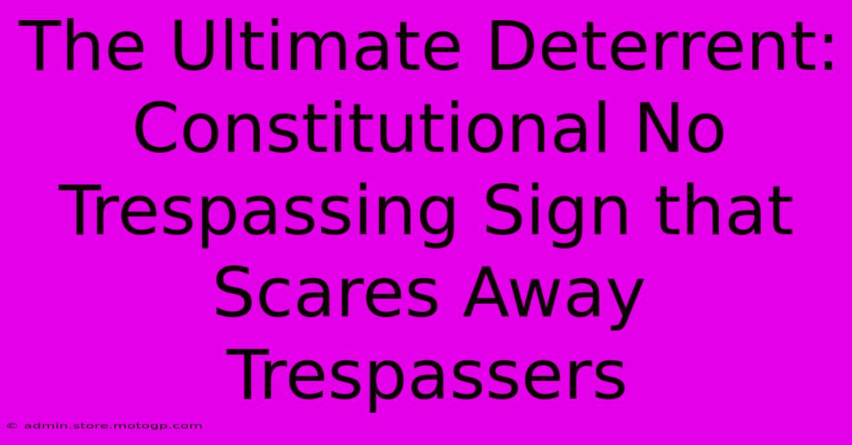 The Ultimate Deterrent: Constitutional No Trespassing Sign That Scares Away Trespassers