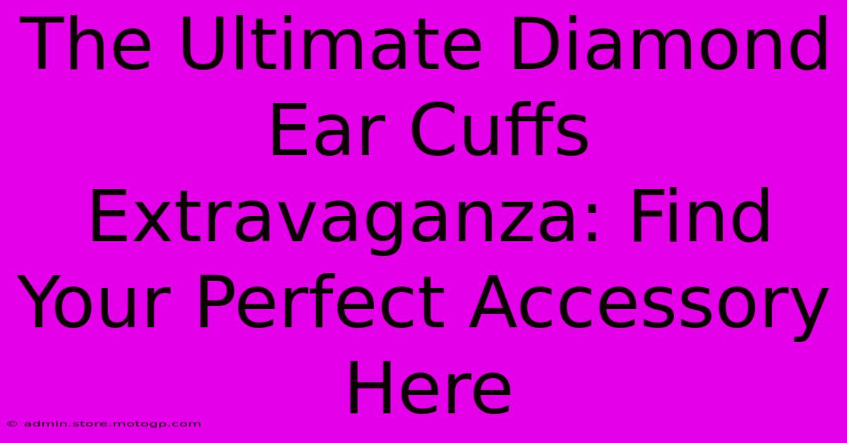 The Ultimate Diamond Ear Cuffs Extravaganza: Find Your Perfect Accessory Here