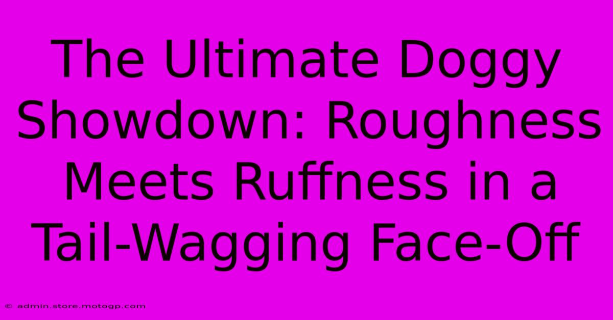 The Ultimate Doggy Showdown: Roughness Meets Ruffness In A Tail-Wagging Face-Off