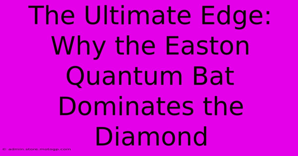 The Ultimate Edge: Why The Easton Quantum Bat Dominates The Diamond