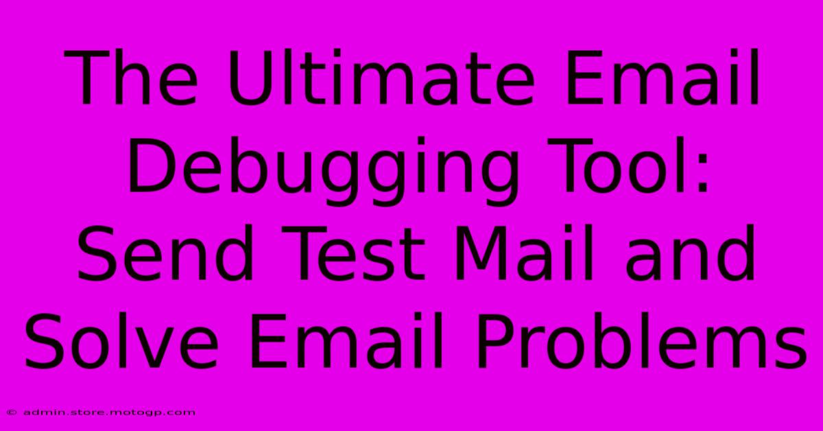 The Ultimate Email Debugging Tool: Send Test Mail And Solve Email Problems