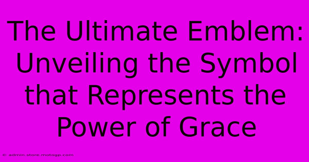 The Ultimate Emblem: Unveiling The Symbol That Represents The Power Of Grace