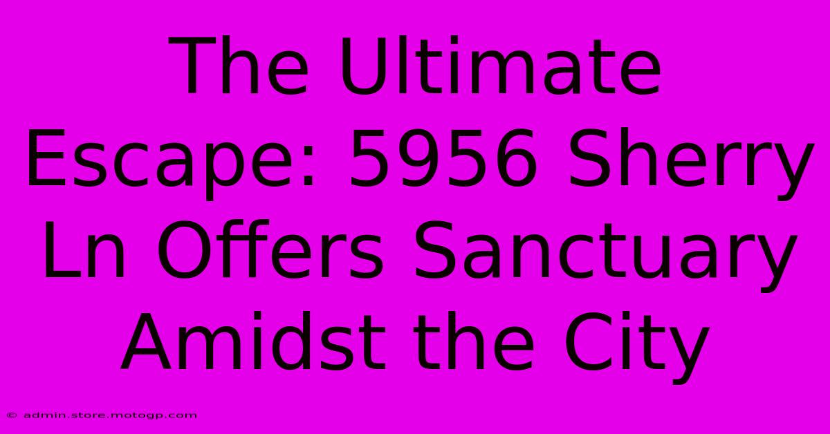 The Ultimate Escape: 5956 Sherry Ln Offers Sanctuary Amidst The City