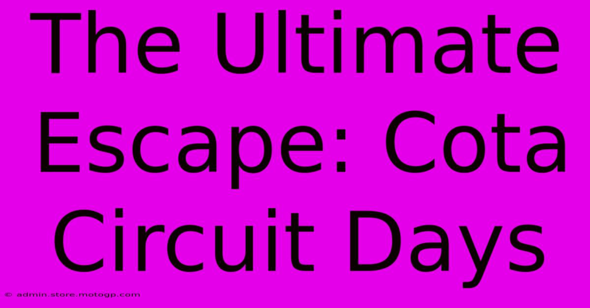 The Ultimate Escape: Cota Circuit Days