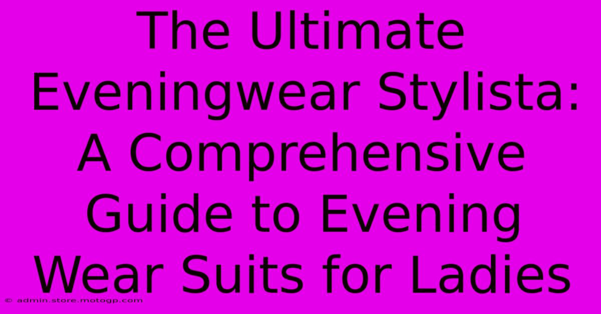 The Ultimate Eveningwear Stylista: A Comprehensive Guide To Evening Wear Suits For Ladies