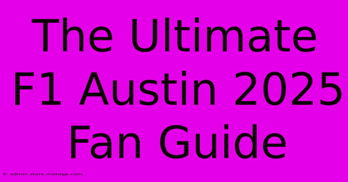 The Ultimate F1 Austin 2025 Fan Guide