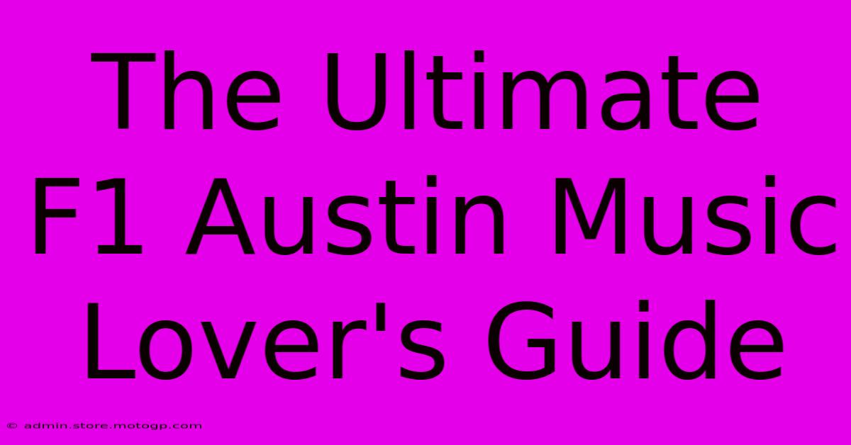 The Ultimate F1 Austin Music Lover's Guide