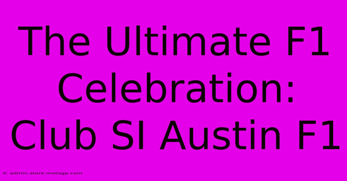 The Ultimate F1 Celebration: Club SI Austin F1