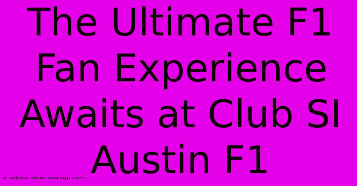 The Ultimate F1 Fan Experience Awaits At Club SI Austin F1