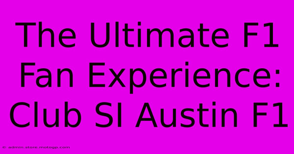 The Ultimate F1 Fan Experience: Club SI Austin F1