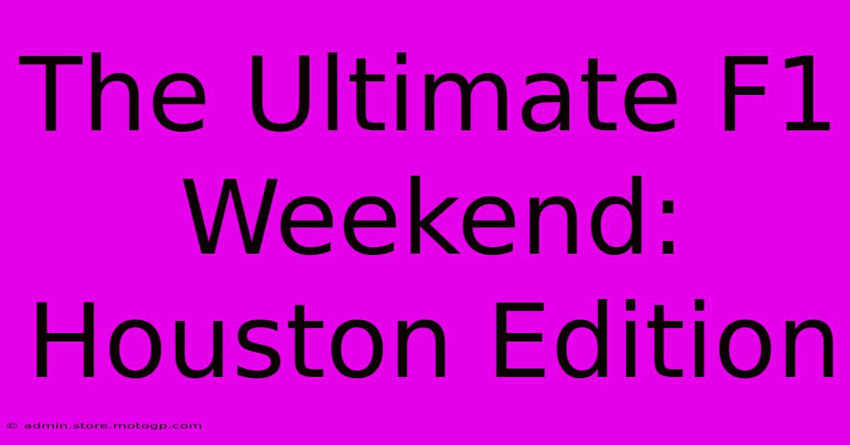 The Ultimate F1 Weekend: Houston Edition