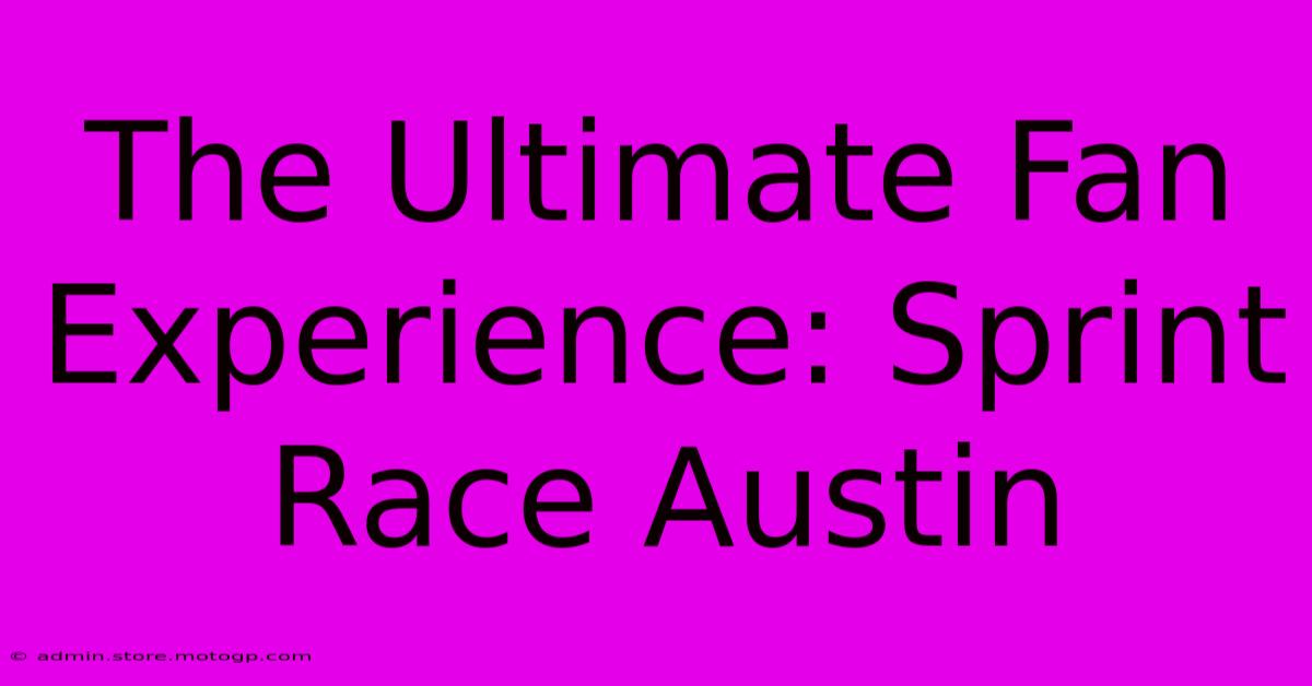 The Ultimate Fan Experience: Sprint Race Austin