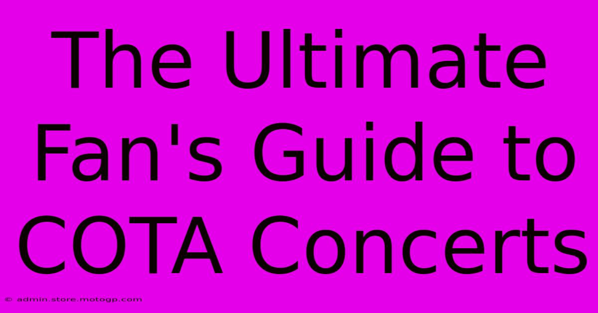 The Ultimate Fan's Guide To COTA Concerts