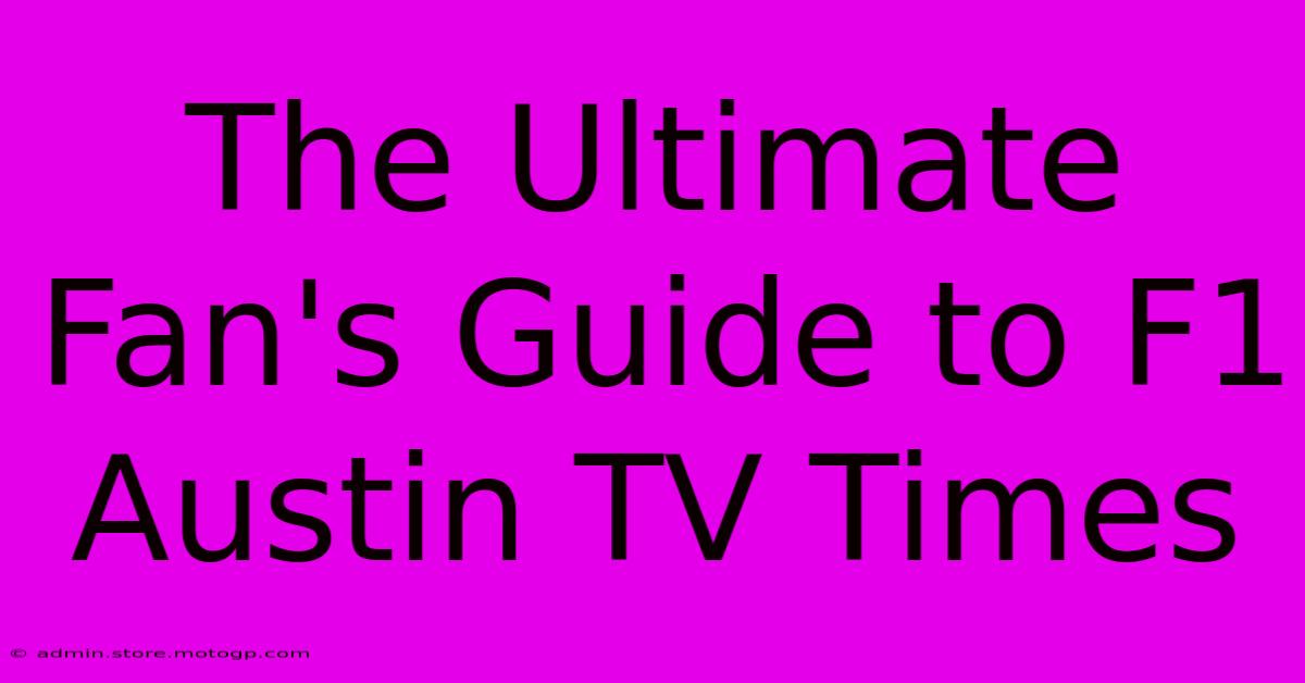 The Ultimate Fan's Guide To F1 Austin TV Times