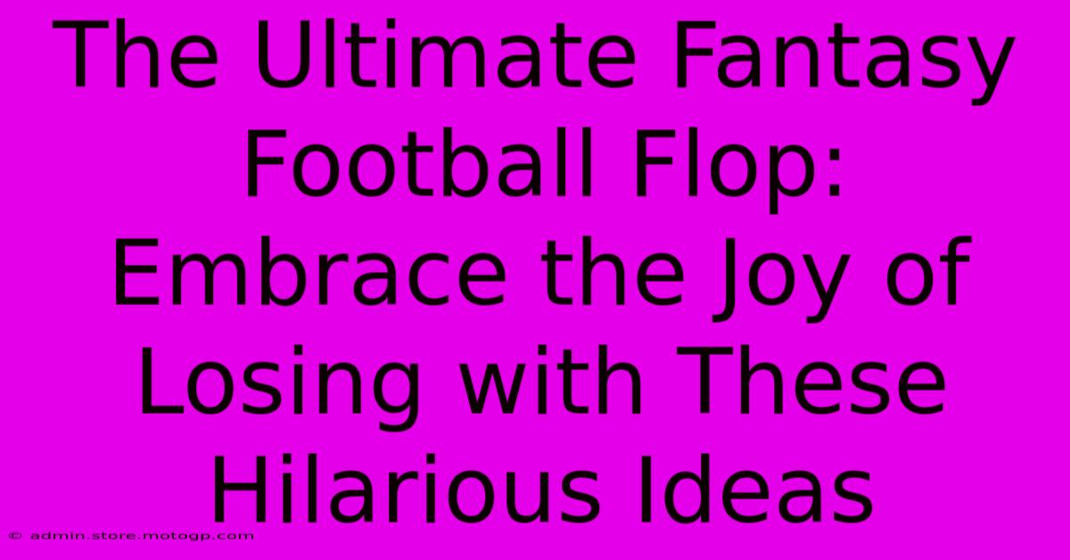 The Ultimate Fantasy Football Flop: Embrace The Joy Of Losing With These Hilarious Ideas