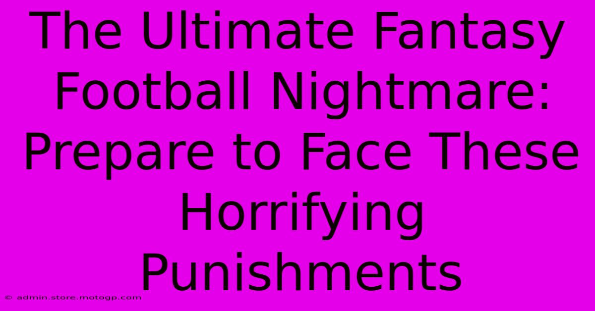 The Ultimate Fantasy Football Nightmare: Prepare To Face These Horrifying Punishments