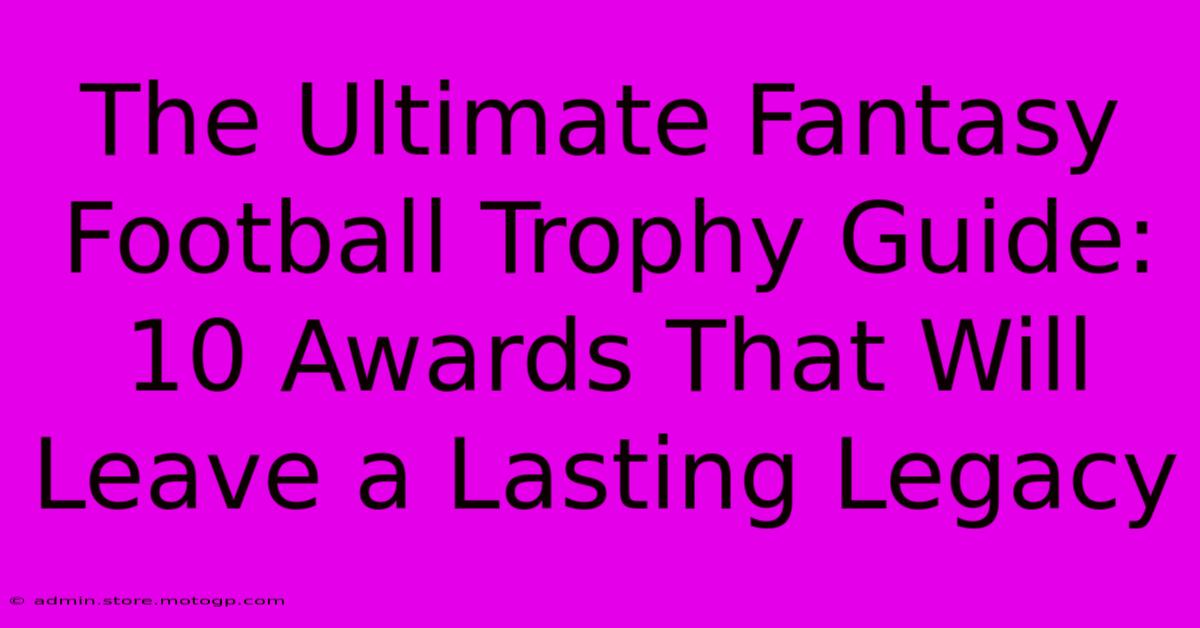 The Ultimate Fantasy Football Trophy Guide: 10 Awards That Will Leave A Lasting Legacy