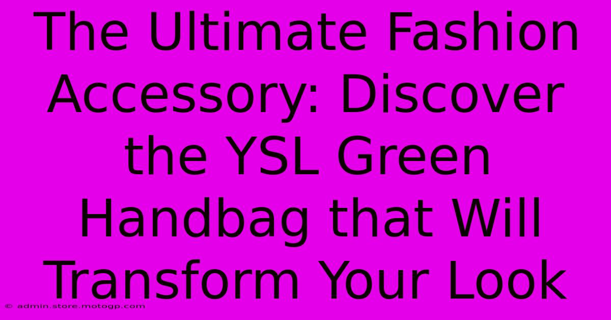 The Ultimate Fashion Accessory: Discover The YSL Green Handbag That Will Transform Your Look