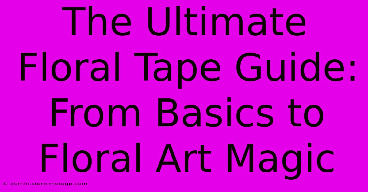 The Ultimate Floral Tape Guide: From Basics To Floral Art Magic