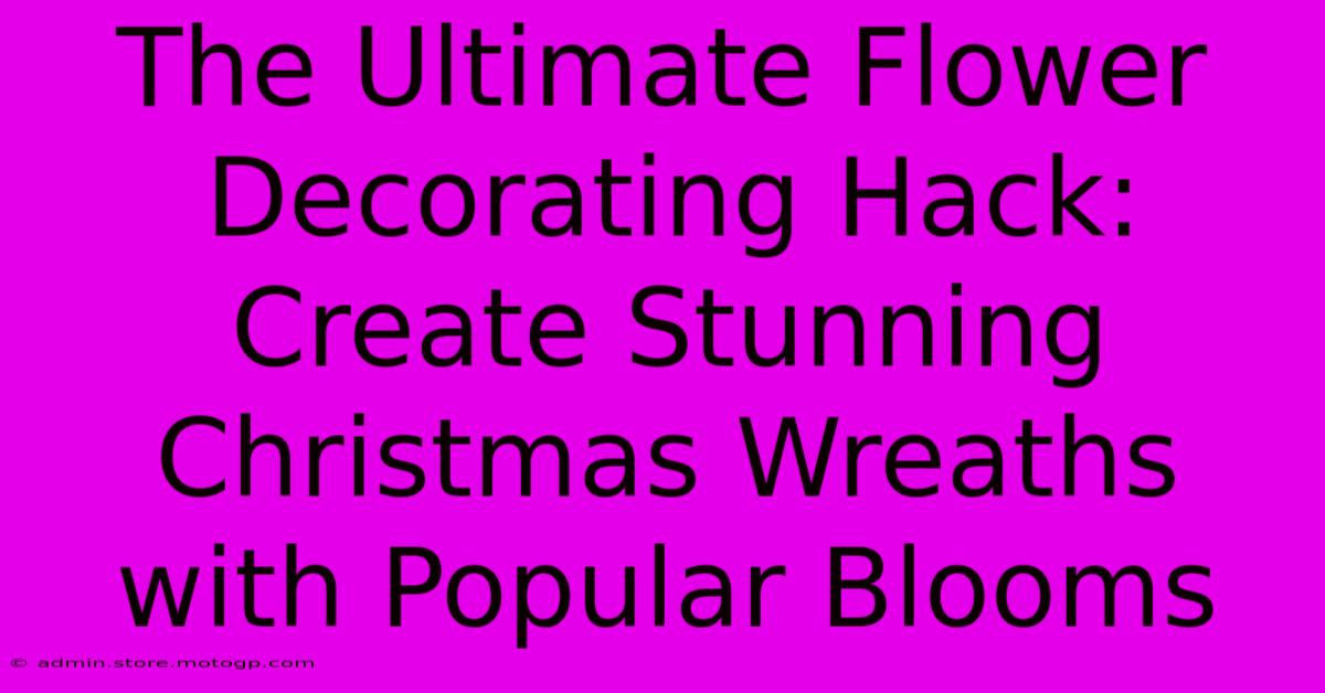 The Ultimate Flower Decorating Hack: Create Stunning Christmas Wreaths With Popular Blooms