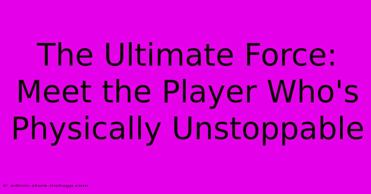 The Ultimate Force: Meet The Player Who's Physically Unstoppable