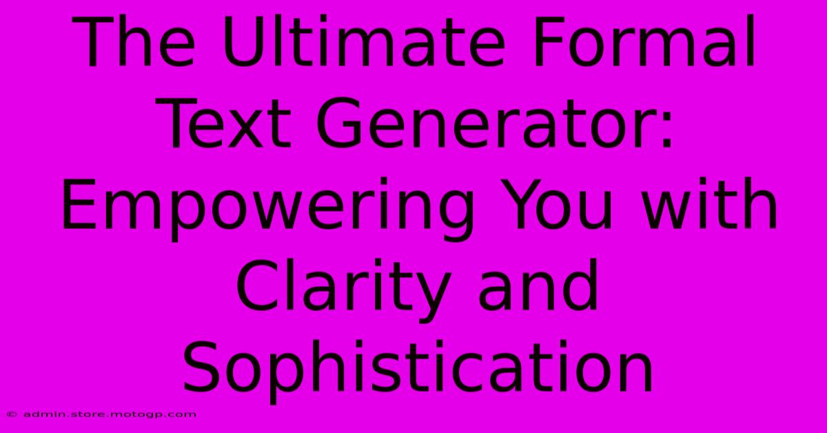 The Ultimate Formal Text Generator: Empowering You With Clarity And Sophistication