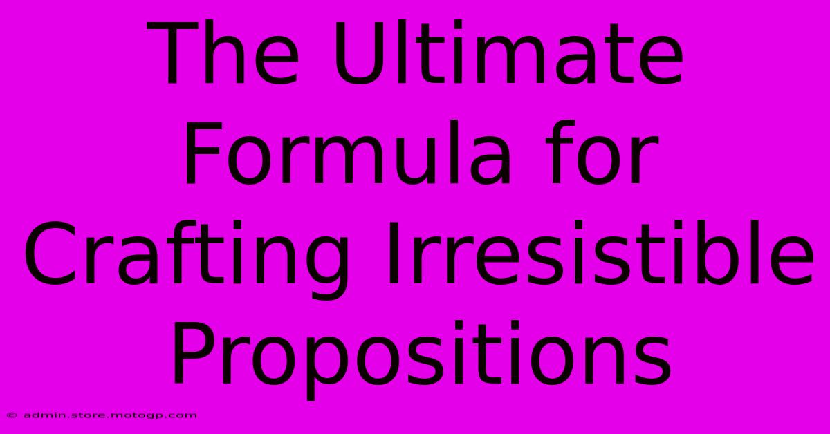 The Ultimate Formula For Crafting Irresistible Propositions