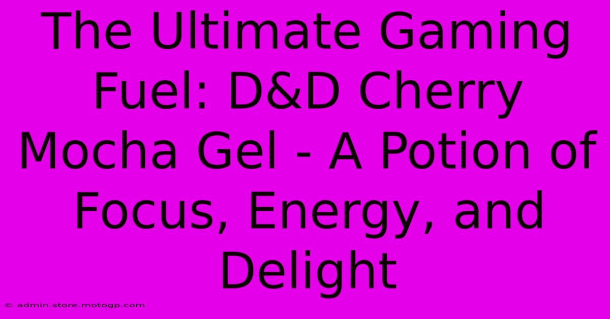 The Ultimate Gaming Fuel: D&D Cherry Mocha Gel - A Potion Of Focus, Energy, And Delight