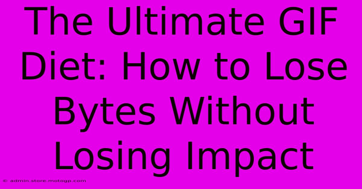 The Ultimate GIF Diet: How To Lose Bytes Without Losing Impact