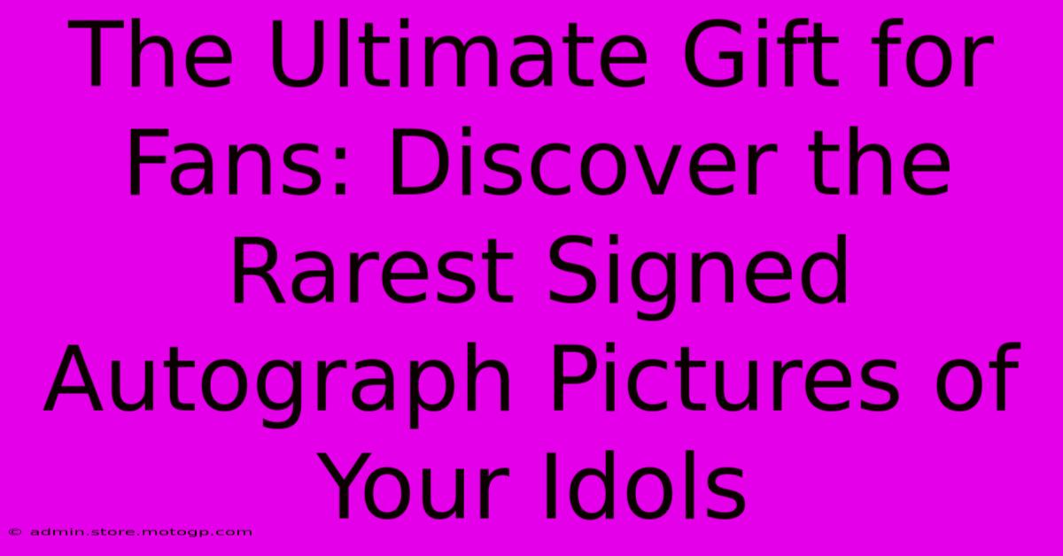 The Ultimate Gift For Fans: Discover The Rarest Signed Autograph Pictures Of Your Idols