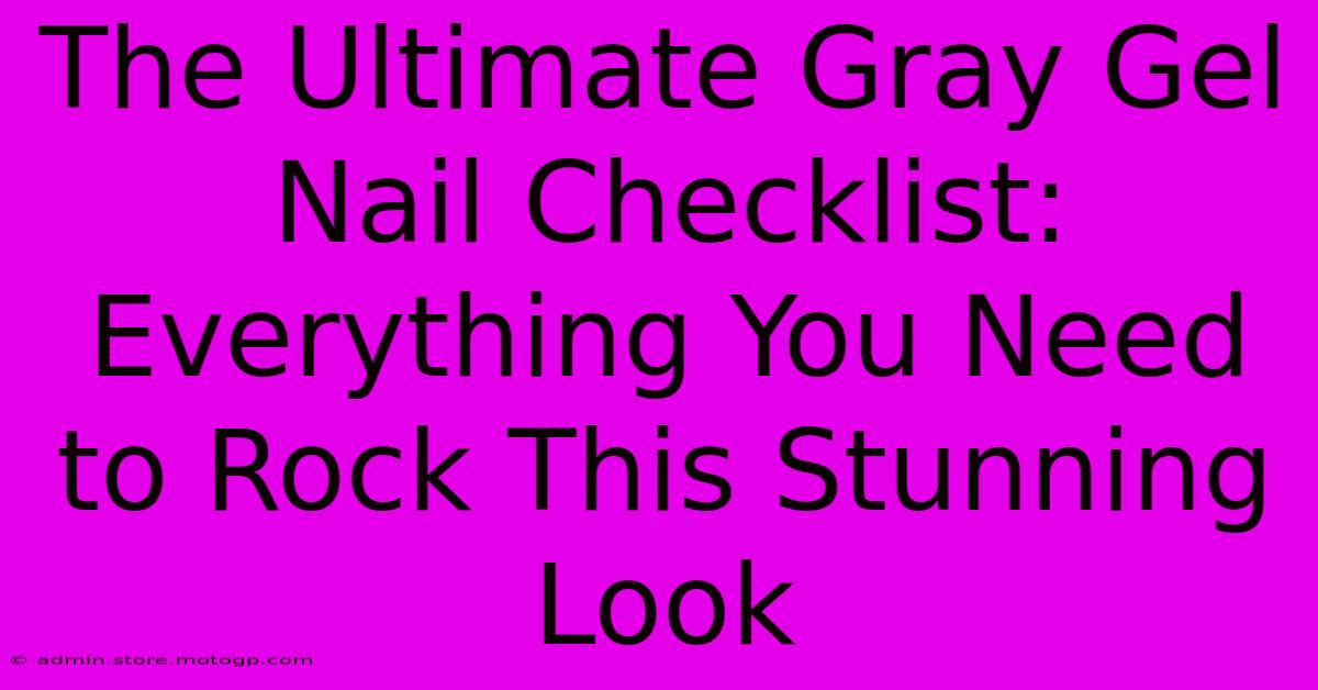 The Ultimate Gray Gel Nail Checklist: Everything You Need To Rock This Stunning Look