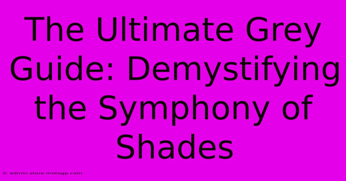 The Ultimate Grey Guide: Demystifying The Symphony Of Shades