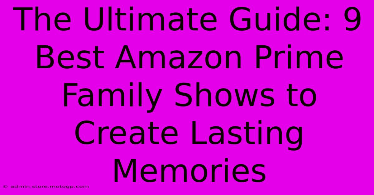 The Ultimate Guide: 9 Best Amazon Prime Family Shows To Create Lasting Memories