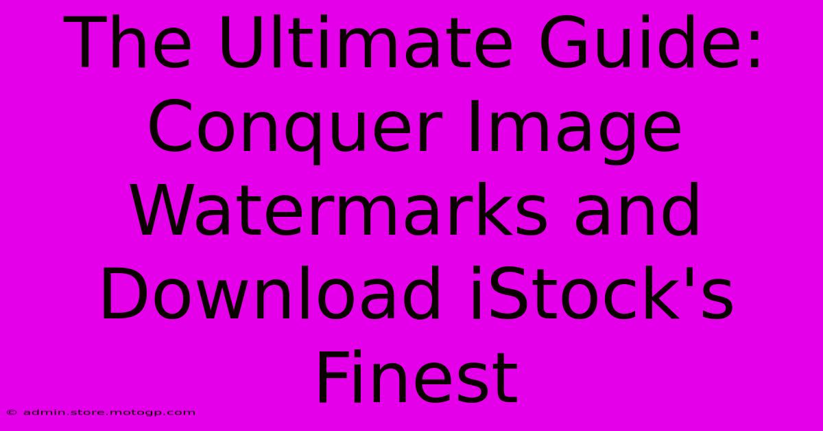 The Ultimate Guide: Conquer Image Watermarks And Download IStock's Finest