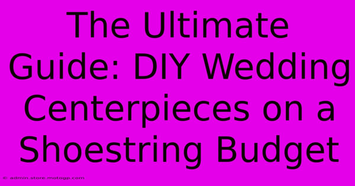 The Ultimate Guide: DIY Wedding Centerpieces On A Shoestring Budget