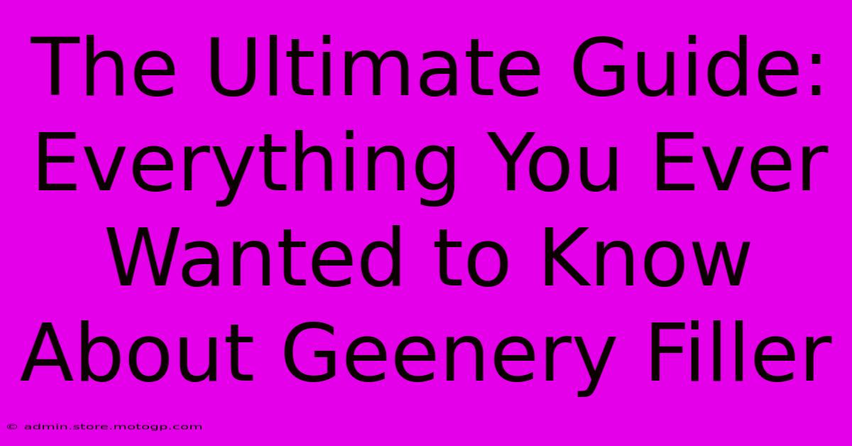 The Ultimate Guide: Everything You Ever Wanted To Know About Geenery Filler