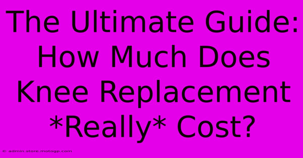 The Ultimate Guide: How Much Does Knee Replacement *Really* Cost?