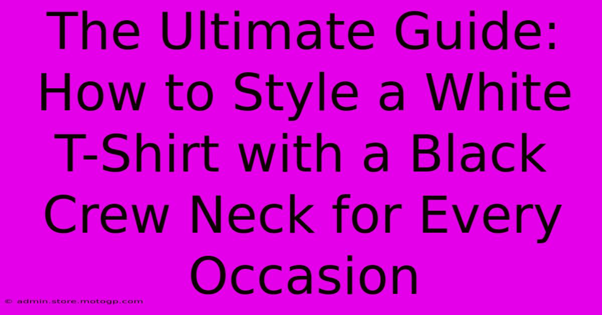 The Ultimate Guide: How To Style A White T-Shirt With A Black Crew Neck For Every Occasion