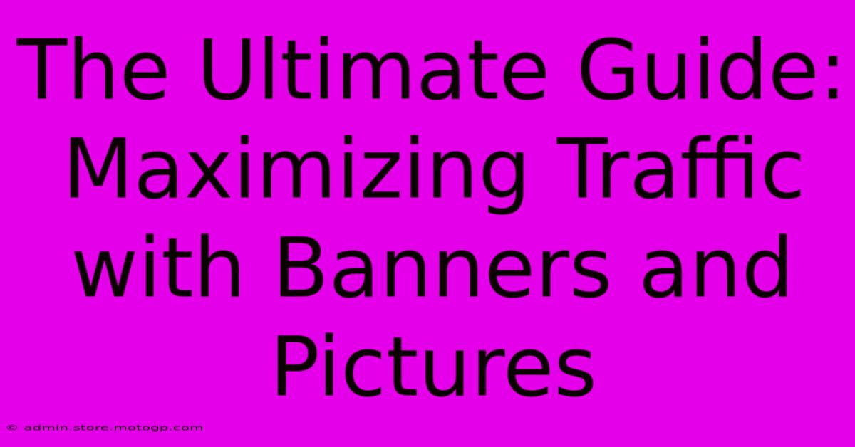 The Ultimate Guide: Maximizing Traffic With Banners And Pictures