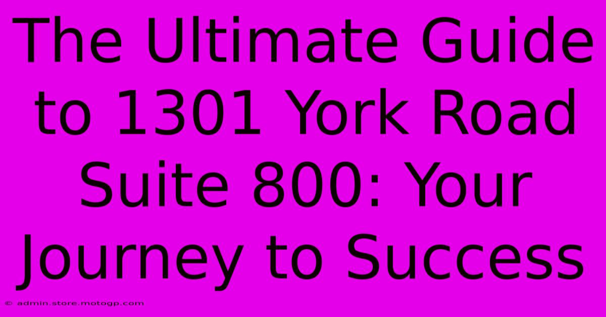 The Ultimate Guide To 1301 York Road Suite 800: Your Journey To Success