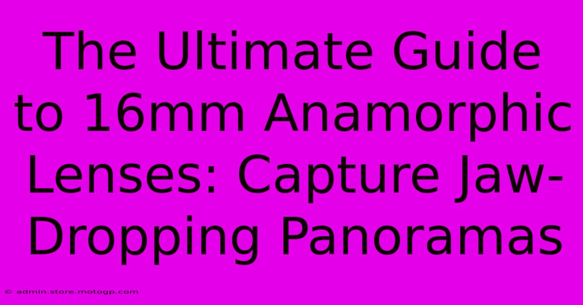 The Ultimate Guide To 16mm Anamorphic Lenses: Capture Jaw-Dropping Panoramas