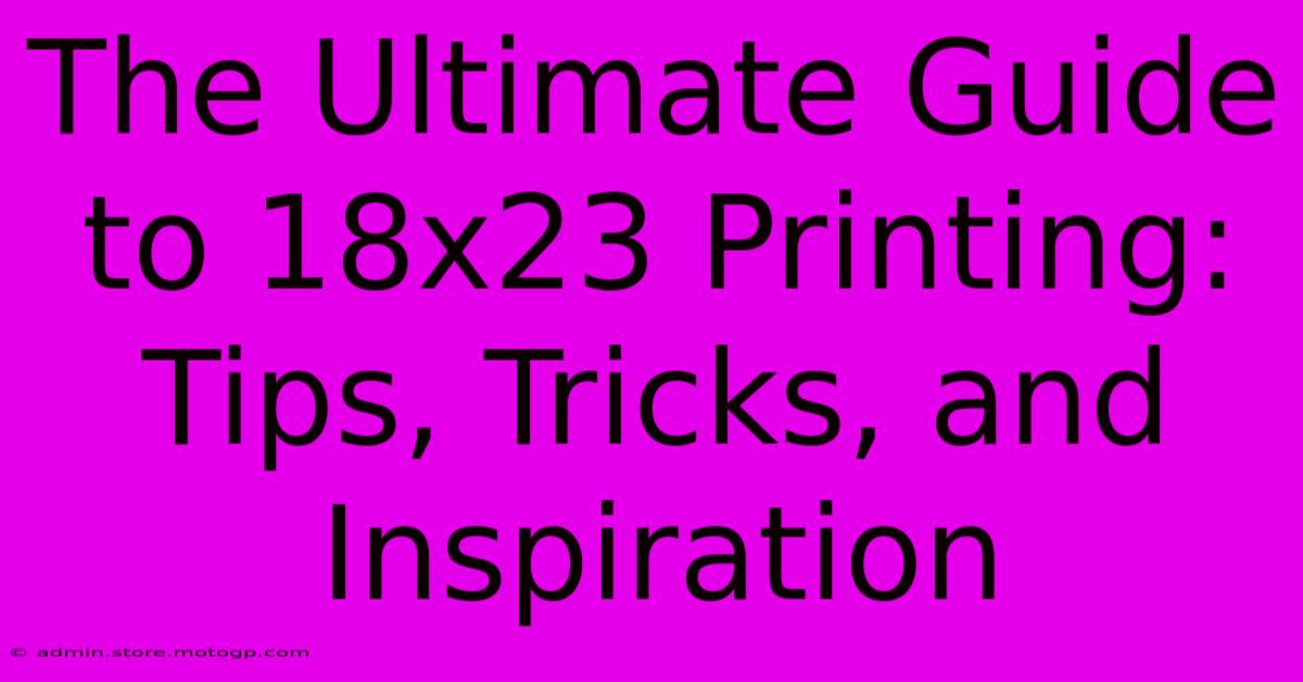 The Ultimate Guide To 18x23 Printing: Tips, Tricks, And Inspiration